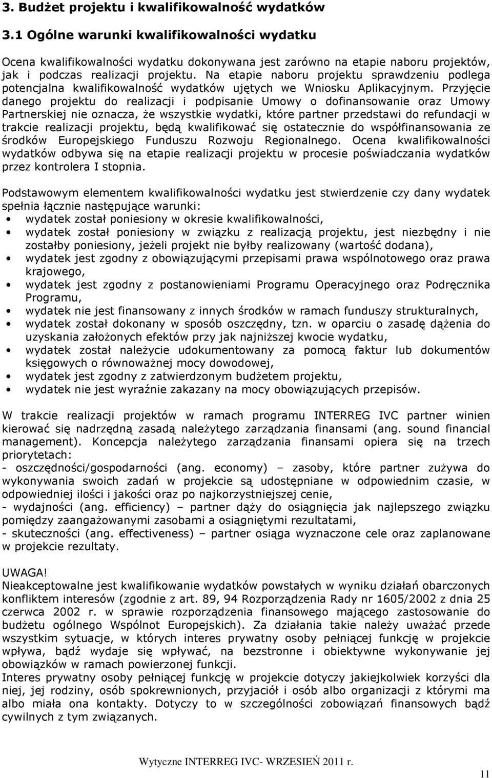Na etapie naboru projektu sprawdzeniu podlega potencjalna kwalifikowalność wydatków ujętych we Wniosku Aplikacyjnym.
