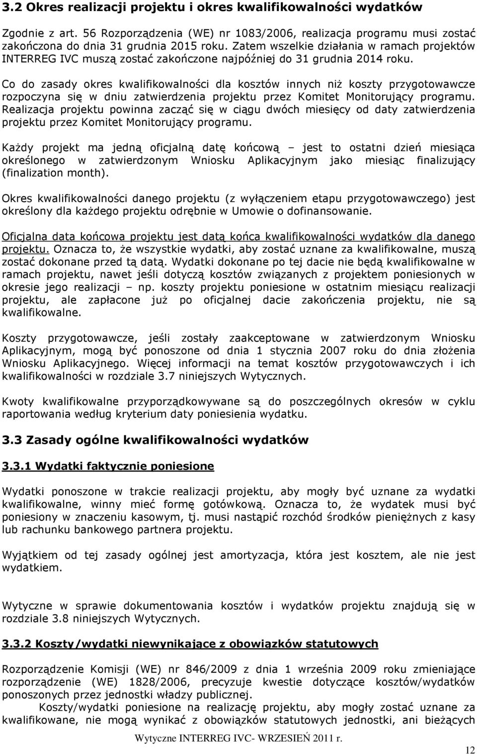 Co do zasady okres kwalifikowalności dla kosztów innych niŝ koszty przygotowawcze rozpoczyna się w dniu zatwierdzenia projektu przez Komitet Monitorujący programu.