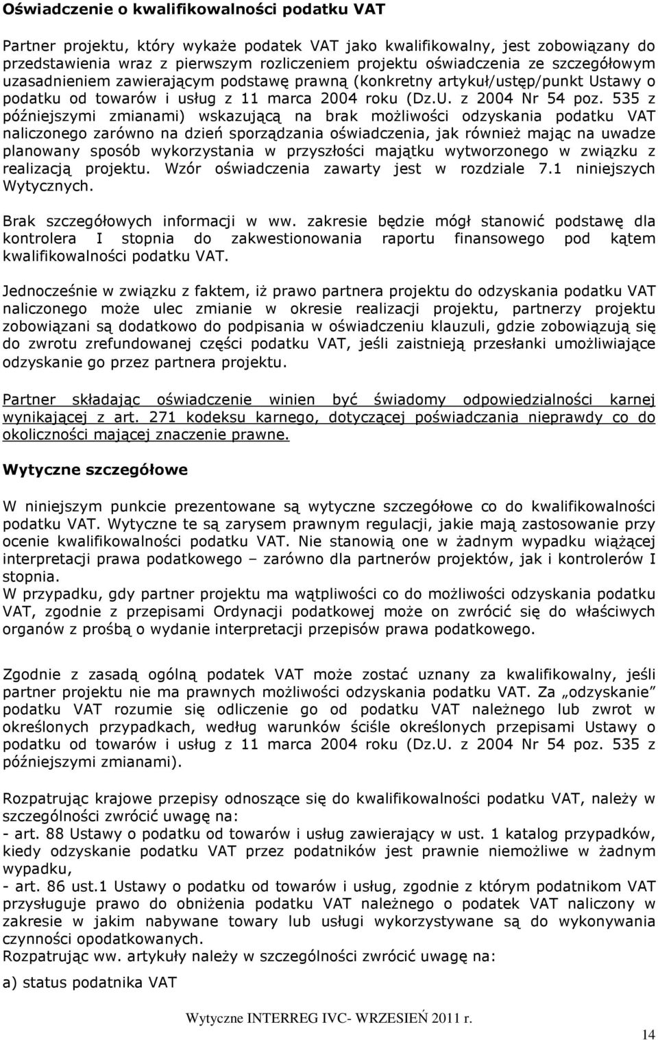 535 z późniejszymi zmianami) wskazującą na brak moŝliwości odzyskania podatku VAT naliczonego zarówno na dzień sporządzania oświadczenia, jak równieŝ mając na uwadze planowany sposób wykorzystania w