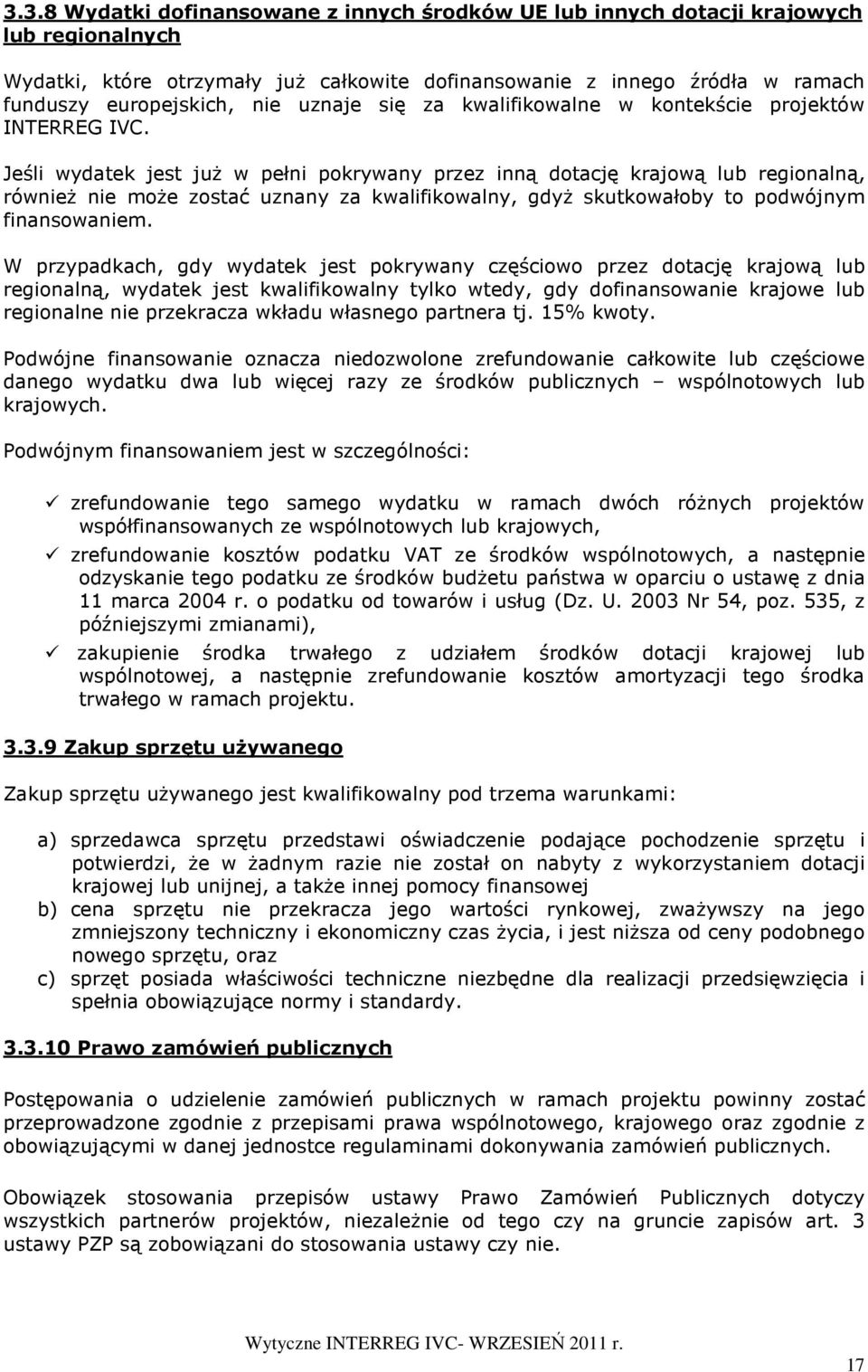 Jeśli wydatek jest juŝ w pełni pokrywany przez inną dotację krajową lub regionalną, równieŝ nie moŝe zostać uznany za kwalifikowalny, gdyŝ skutkowałoby to podwójnym finansowaniem.