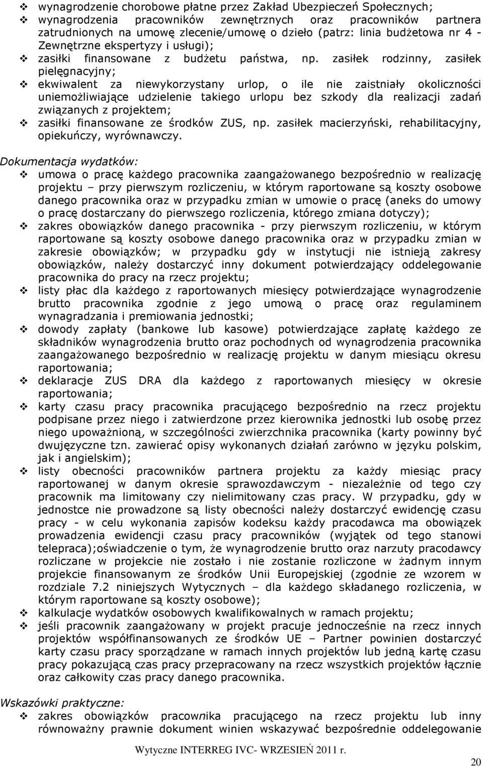 zasiłek rodzinny, zasiłek pielęgnacyjny; ekwiwalent za niewykorzystany urlop, o ile nie zaistniały okoliczności uniemoŝliwiające udzielenie takiego urlopu bez szkody dla realizacji zadań związanych z