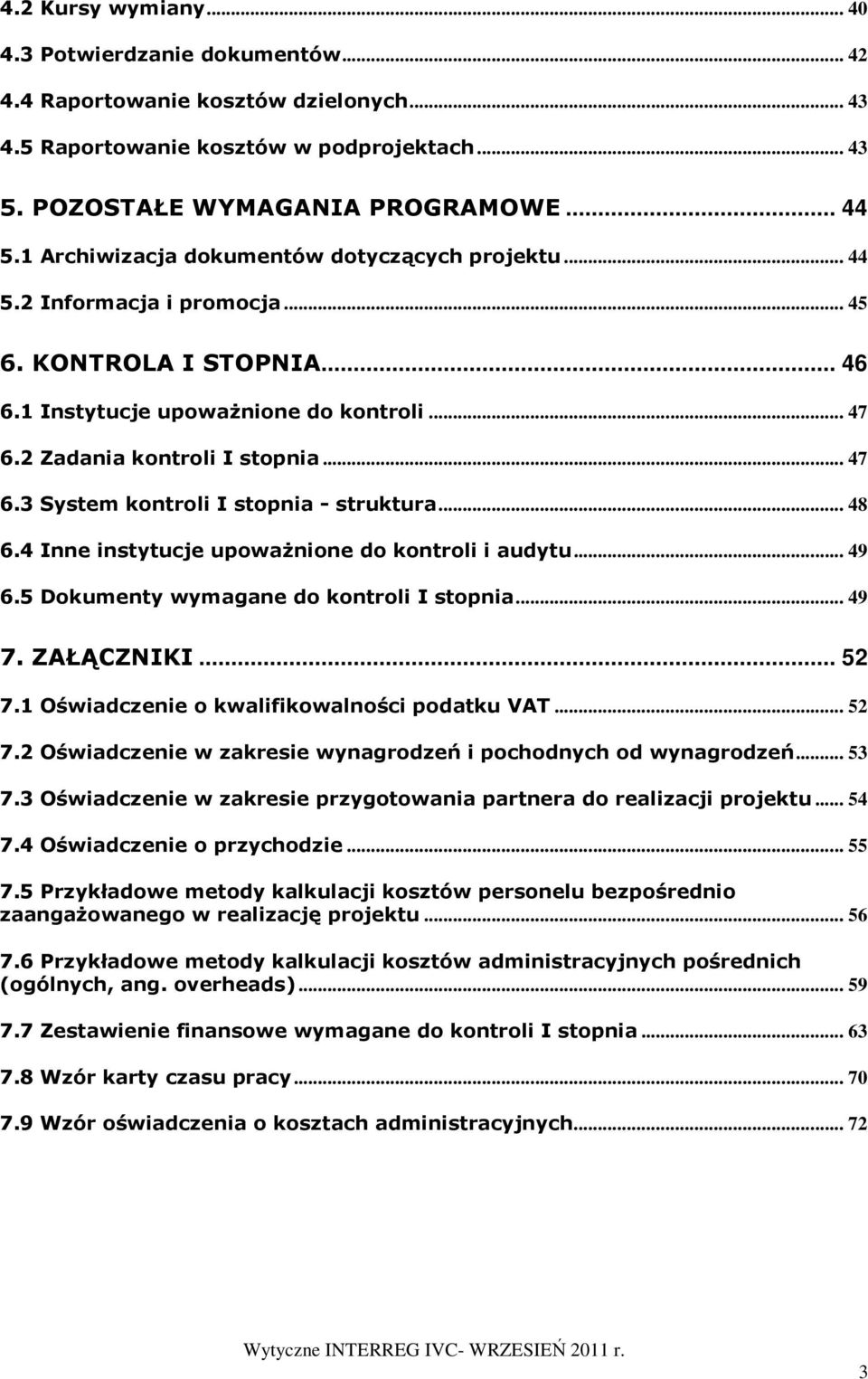 .. 48 6.4 Inne instytucje upowaŝnione do kontroli i audytu... 49 6.5 Dokumenty wymagane do kontroli I stopnia... 49 7. ZAŁĄCZNIKI... 52 7.