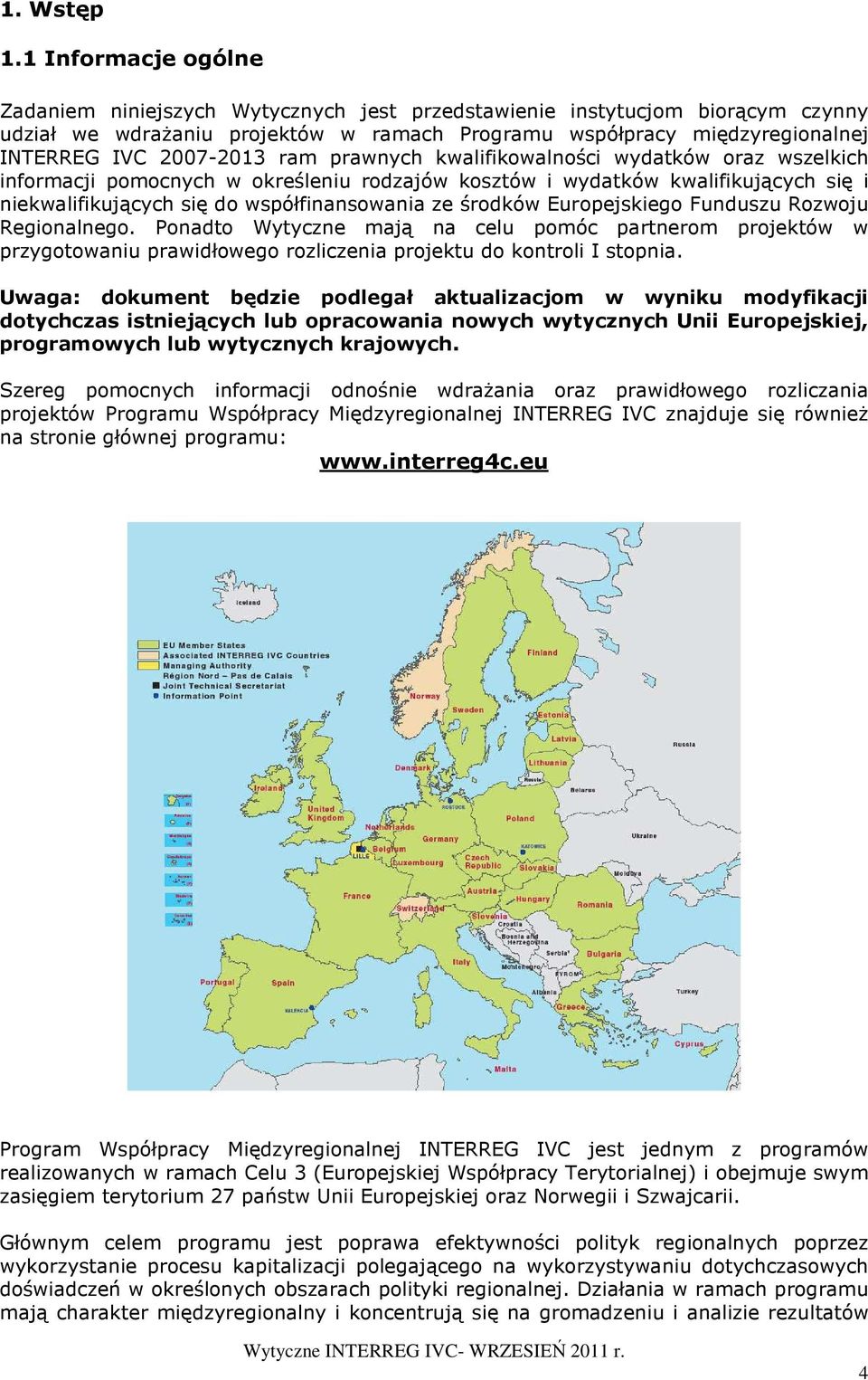ram prawnych kwalifikowalności wydatków oraz wszelkich informacji pomocnych w określeniu rodzajów kosztów i wydatków kwalifikujących się i niekwalifikujących się do współfinansowania ze środków