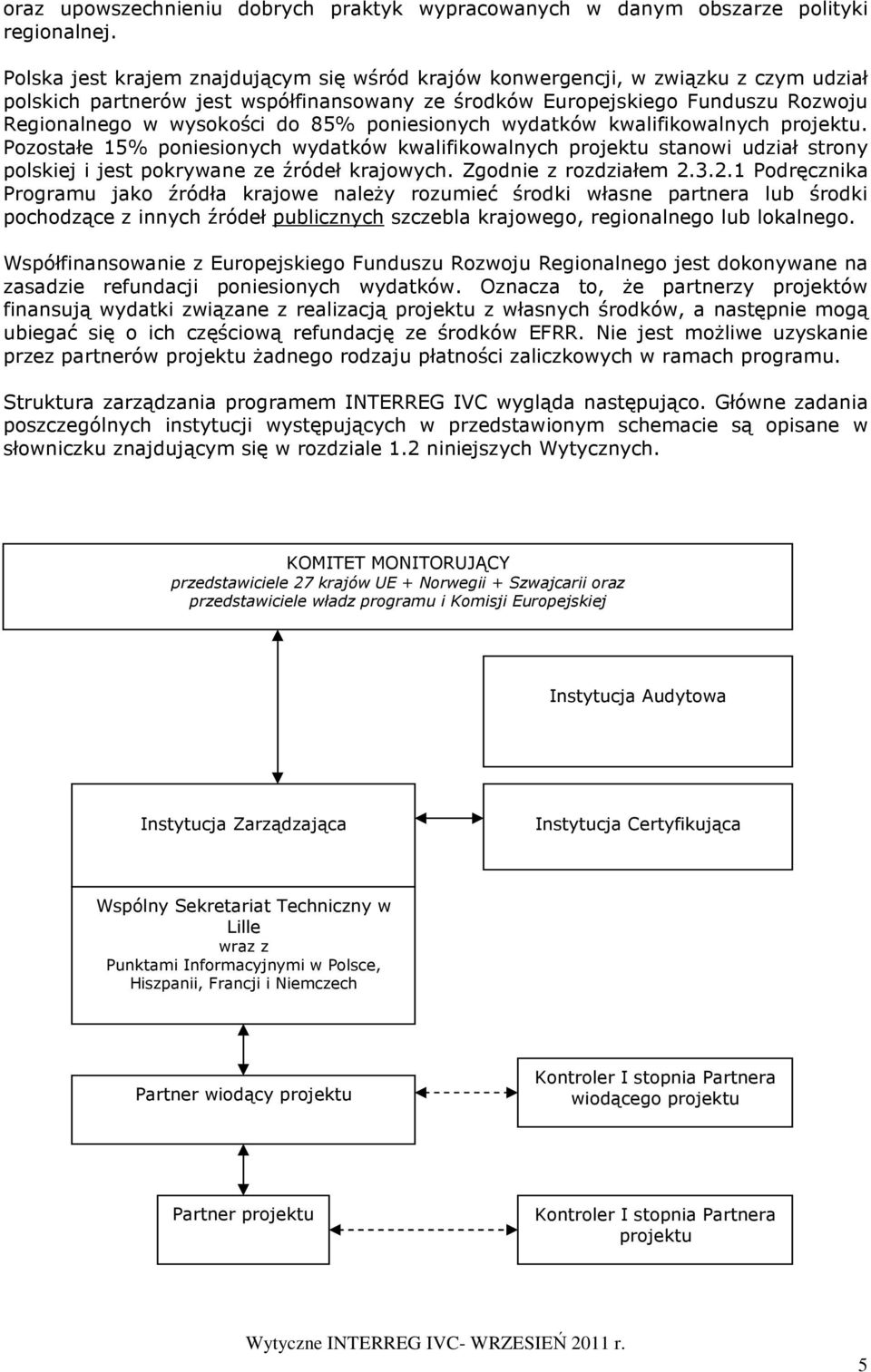 85% poniesionych wydatków kwalifikowalnych projektu. Pozostałe 15% poniesionych wydatków kwalifikowalnych projektu stanowi udział strony polskiej i jest pokrywane ze źródeł krajowych.