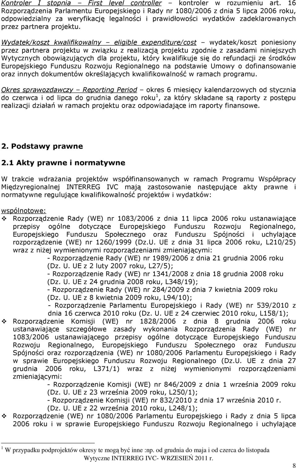 Wydatek/koszt kwalifikowalny eligible expenditure/cost wydatek/koszt poniesiony przez partnera projektu w związku z realizacją projektu zgodnie z zasadami niniejszych Wytycznych obowiązujących dla