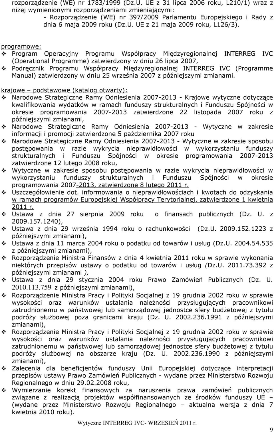 programowe: Program Operacyjny Programu Współpracy Międzyregionalnej INTERREG IVC (Operational Programme) zatwierdzony w dniu 26 lipca 2007, Podręcznik Programu Współpracy Międzyregionalnej INTERREG