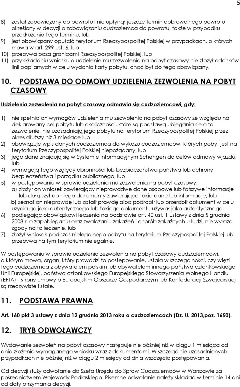 6, lub 10) przebywa poza granicami Rzeczypospolitej Polskiej, lub 11) przy składaniu wniosku o udzielenie mu zezwolenia na pobyt czasowy nie złożył odcisków linii papilarnych w celu wydania karty