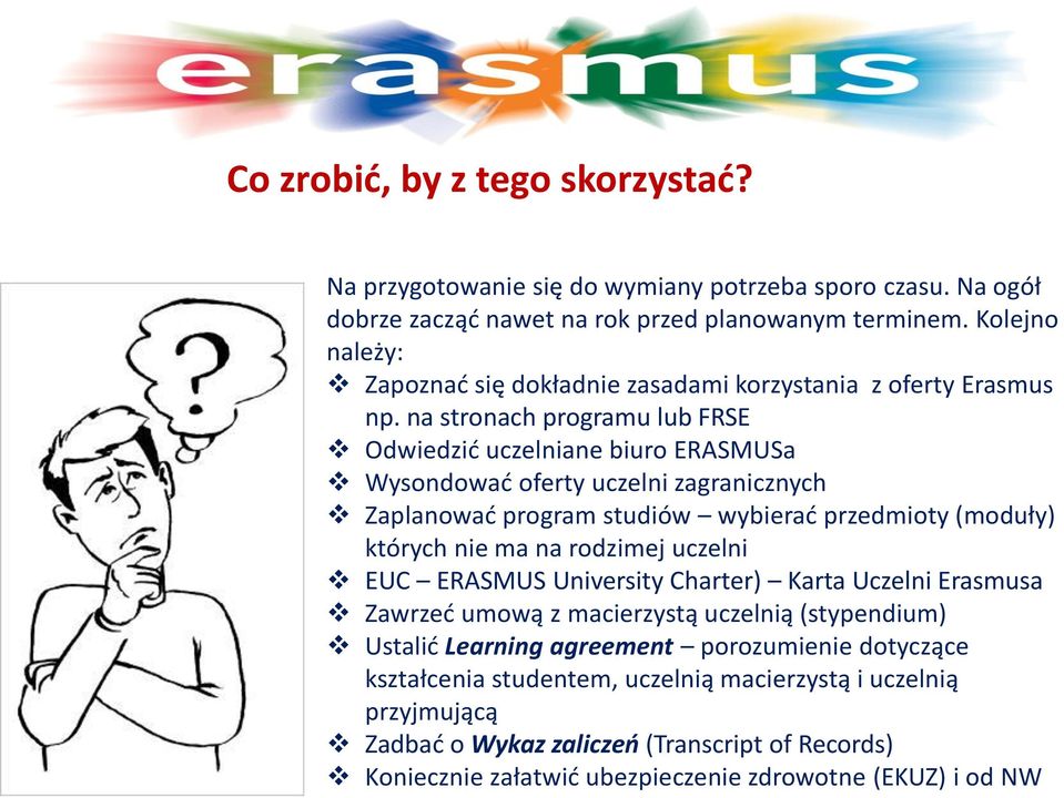 na stronach programu lub FRSE Odwiedzić uczelniane biuro ERASMUSa Wysondować oferty uczelni zagranicznych Zaplanować program studiów wybierać przedmioty (moduły) których nie ma na rodzimej
