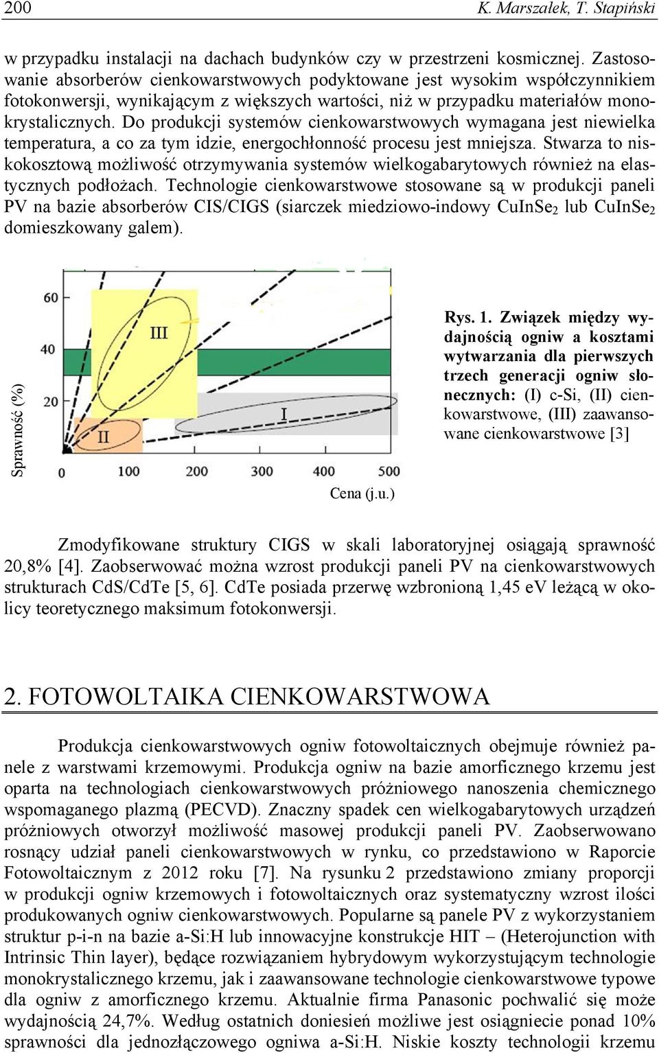 Do produkcji systemów cienkowarstwowych wymagana jest niewielka temperatura, a co za tym idzie, energochłonność procesu jest mniejsza.