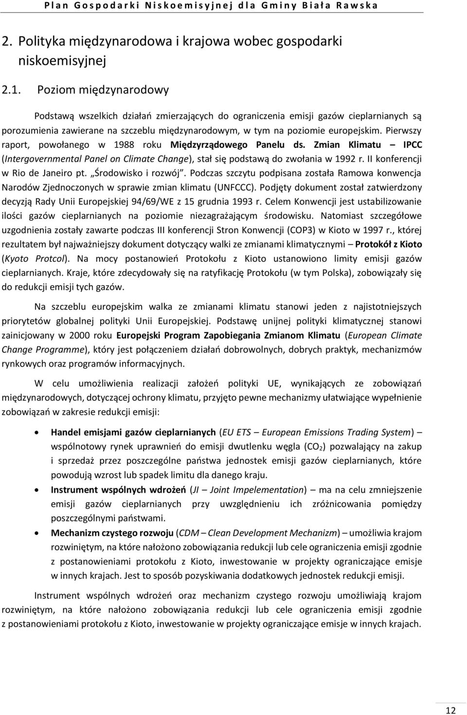Pierwszy raport, powołanego w 1988 roku Międzyrządowego Panelu ds. Zmian Klimatu IPCC (Intergovernmental Panel on Climate Change), stał się podstawą do zwołania w 1992 r.