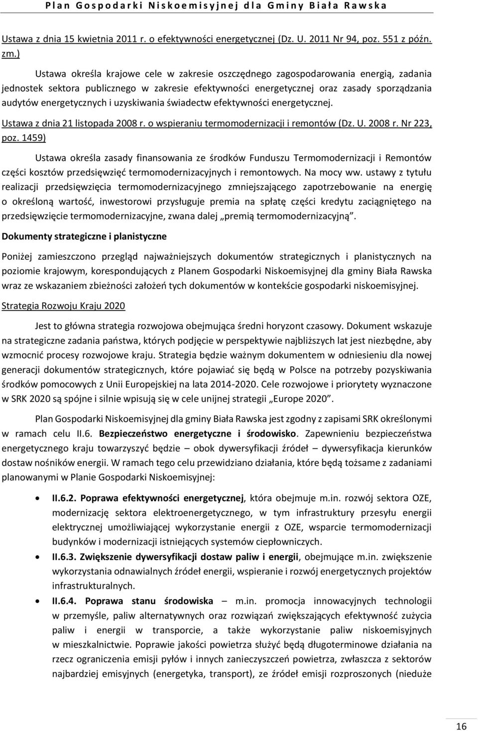 energetycznych i uzyskiwania świadectw efektywności energetycznej. Ustawa z dnia 21 listopada 2008 r. o wspieraniu termomodernizacji i remontów (Dz. U. 2008 r. Nr 223, poz.
