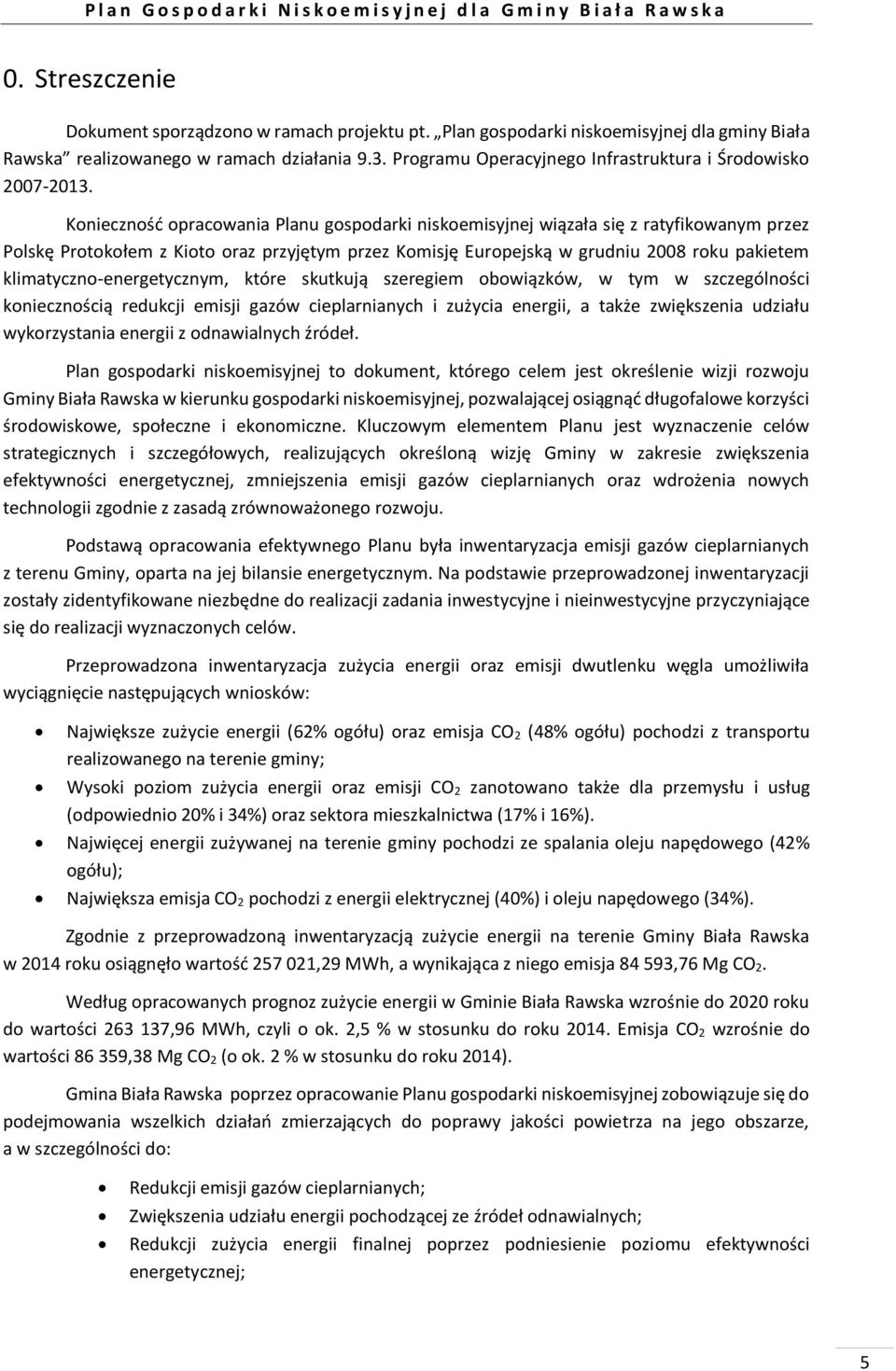 Konieczność opracowania Planu gospodarki niskoemisyjnej wiązała się z ratyfikowanym przez Polskę Protokołem z Kioto oraz przyjętym przez Komisję Europejską w grudniu 2008 roku pakietem