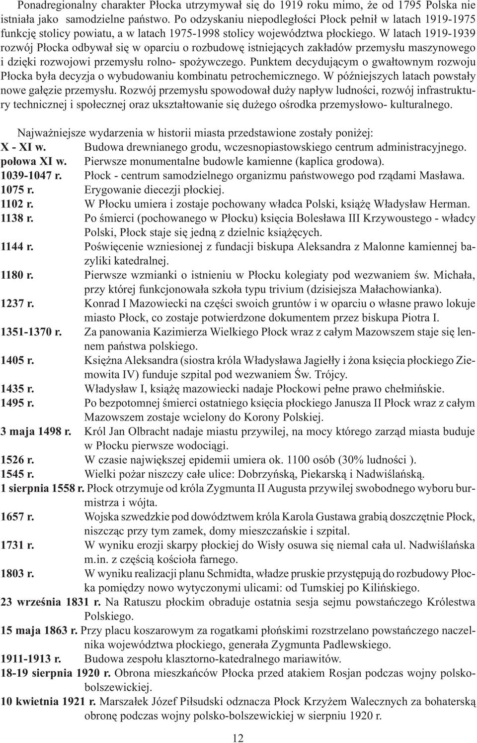 W latach 1919-1939 rozwój P³ocka odbywa³ siê w oparciu o rozbudowê istniej¹cych zak³adów przemys³u maszynowego i dziêki rozwojowi przemys³u rolno- spo ywczego.