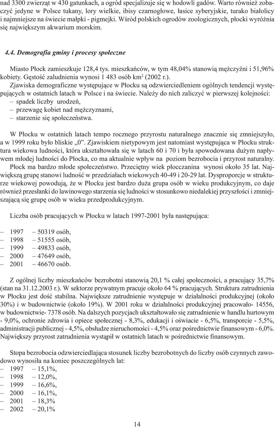 Wœród polskich ogrodów zoologicznych, p³ocki wyró nia siê najwiêkszym akwarium morskim. 4.4. Demografia gminy i procesy spo³eczne Miasto P³ock zamieszkuje 128,4 tys.