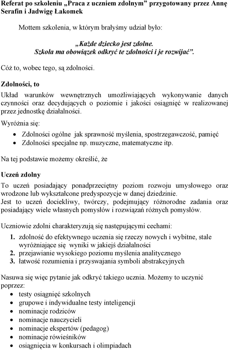 Zdolności, to Układ warunków wewnętrznych umożliwiających wykonywanie danych czynności oraz decydujących o poziomie i jakości osiągnięć w realizowanej przez jednostkę działalności.