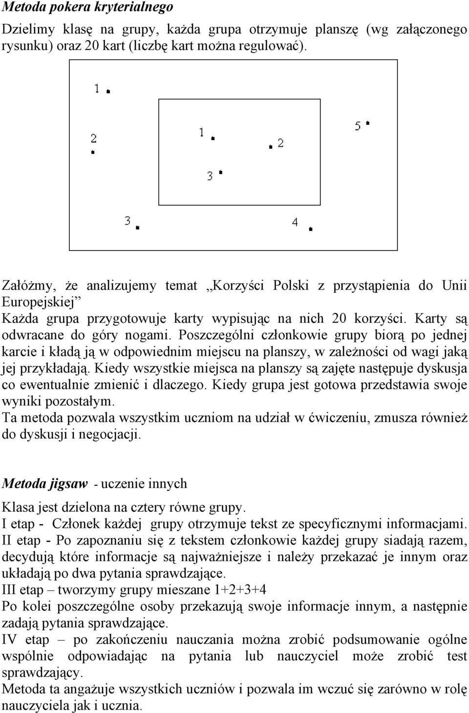 Poszczególni członkowie grupy biorą po jednej karcie i kładą ją w odpowiednim miejscu na planszy, w zależności od wagi jaką jej przykładają.