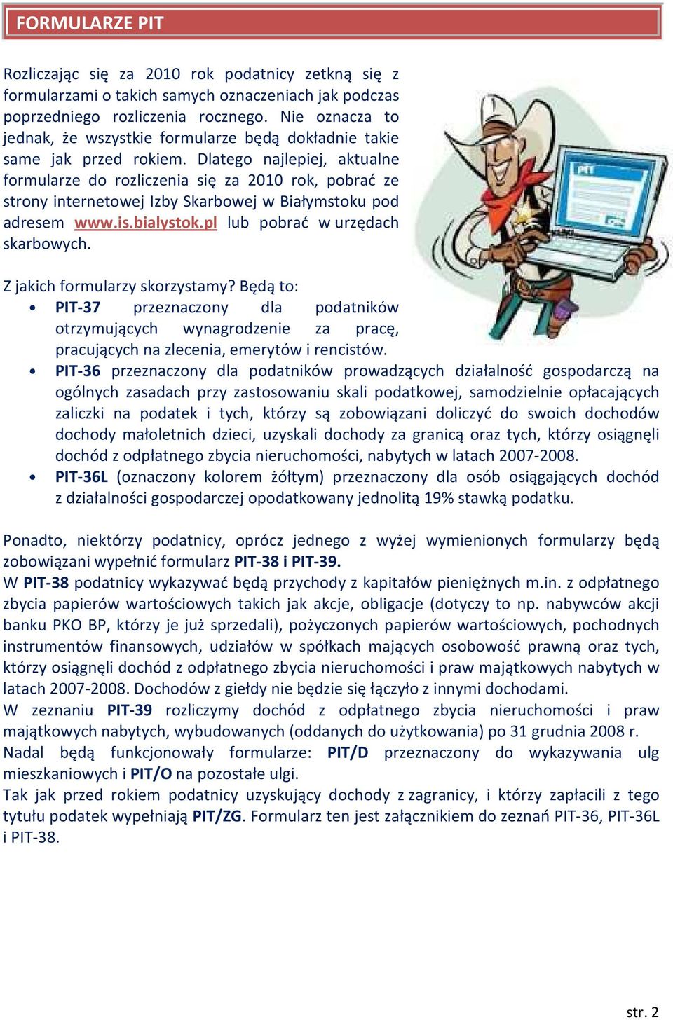 Dlatego najlepiej, aktualne formularze do rozliczenia się za 2010 rok, pobrać ze strony internetowej Izby Skarbowej w Białymstoku pod adresem www.is.bialystok.pl lub pobrać w urzędach skarbowych.