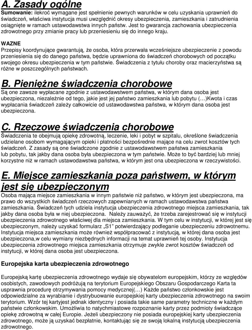 WAZNE Przepisy koordynujące gwarantują, że osoba, która przerwała wcześniejsze ubezpieczenie z powodu przeniesienia się do danego państwa, będzie uprawniona do świadczeń chorobowych od początku