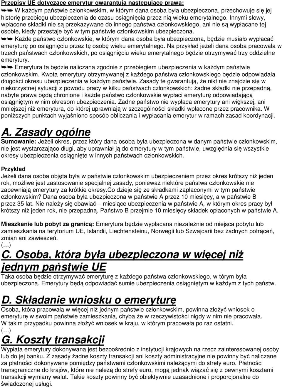 Innymi słowy, wpłacone składki nie są przekazywane do innego państwa członkowskiego, ani nie są wypłacane tej osobie, kiedy przestaje być w tym państwie członkowskim ubezpieczona.