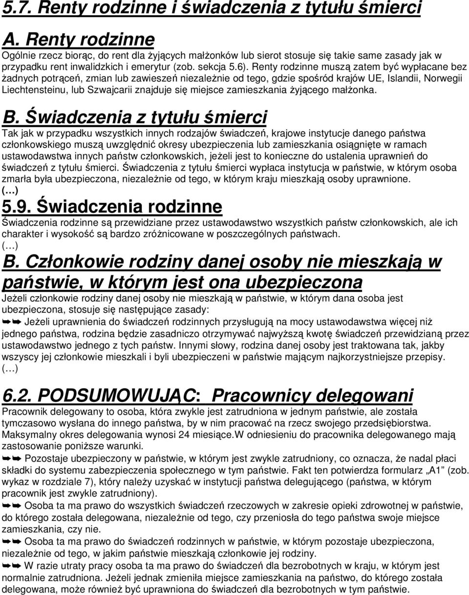 Renty rodzinne muszą zatem być wypłacane bez żadnych potrąceń, zmian lub zawieszeń niezależnie od tego, gdzie spośród krajów UE, Islandii, Norwegii Liechtensteinu, lub Szwajcarii znajduje się miejsce