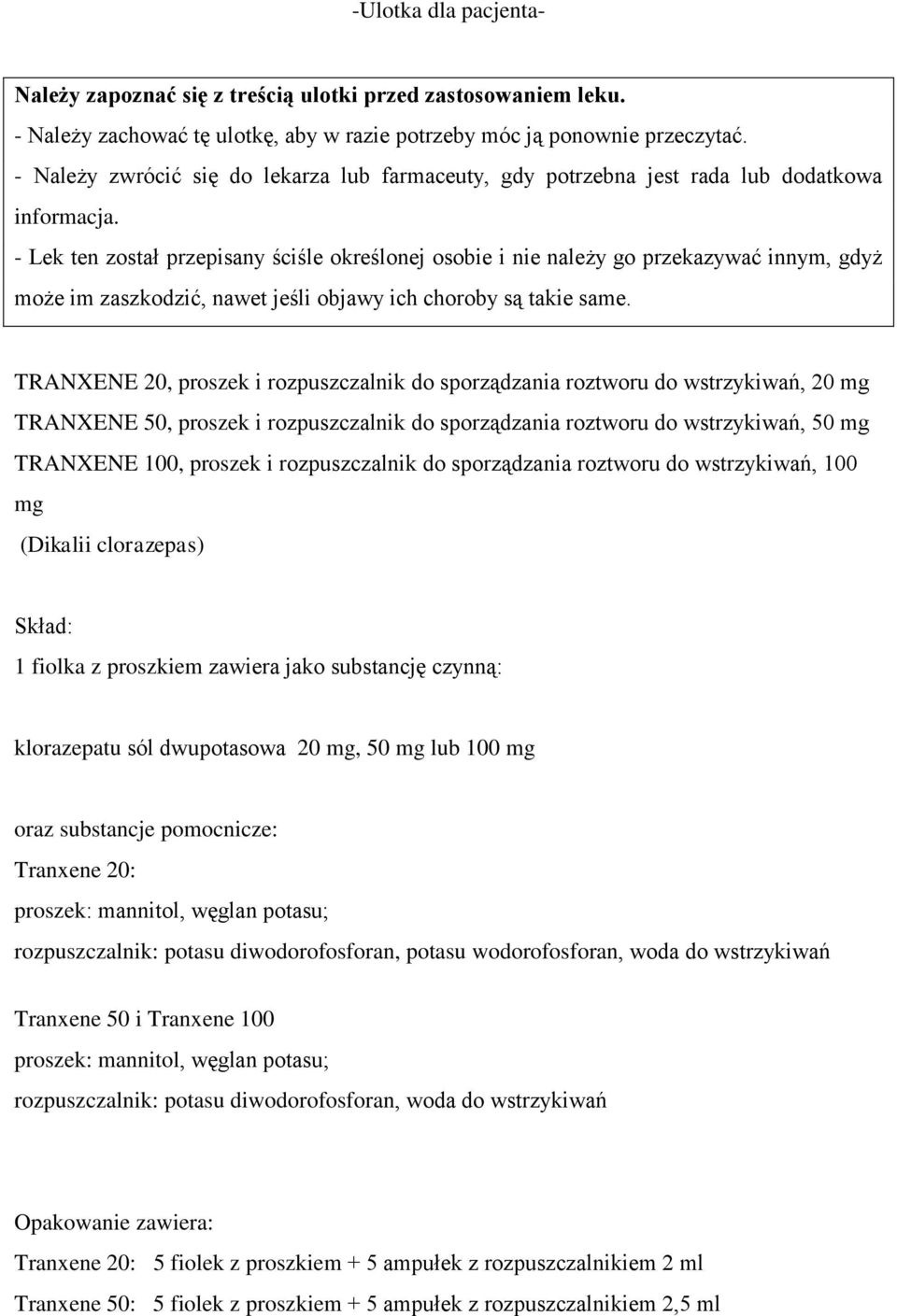 - Lek ten został przepisany ściśle określonej osobie i nie należy go przekazywać innym, gdyż może im zaszkodzić, nawet jeśli objawy ich choroby są takie same.