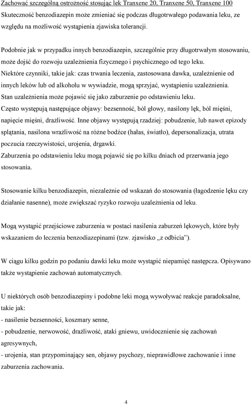 Niektóre czynniki, takie jak: czas trwania leczenia, zastosowana dawka, uzależnienie od innych leków lub od alkoholu w wywiadzie, mogą sprzyjać, wystąpieniu uzależnienia.