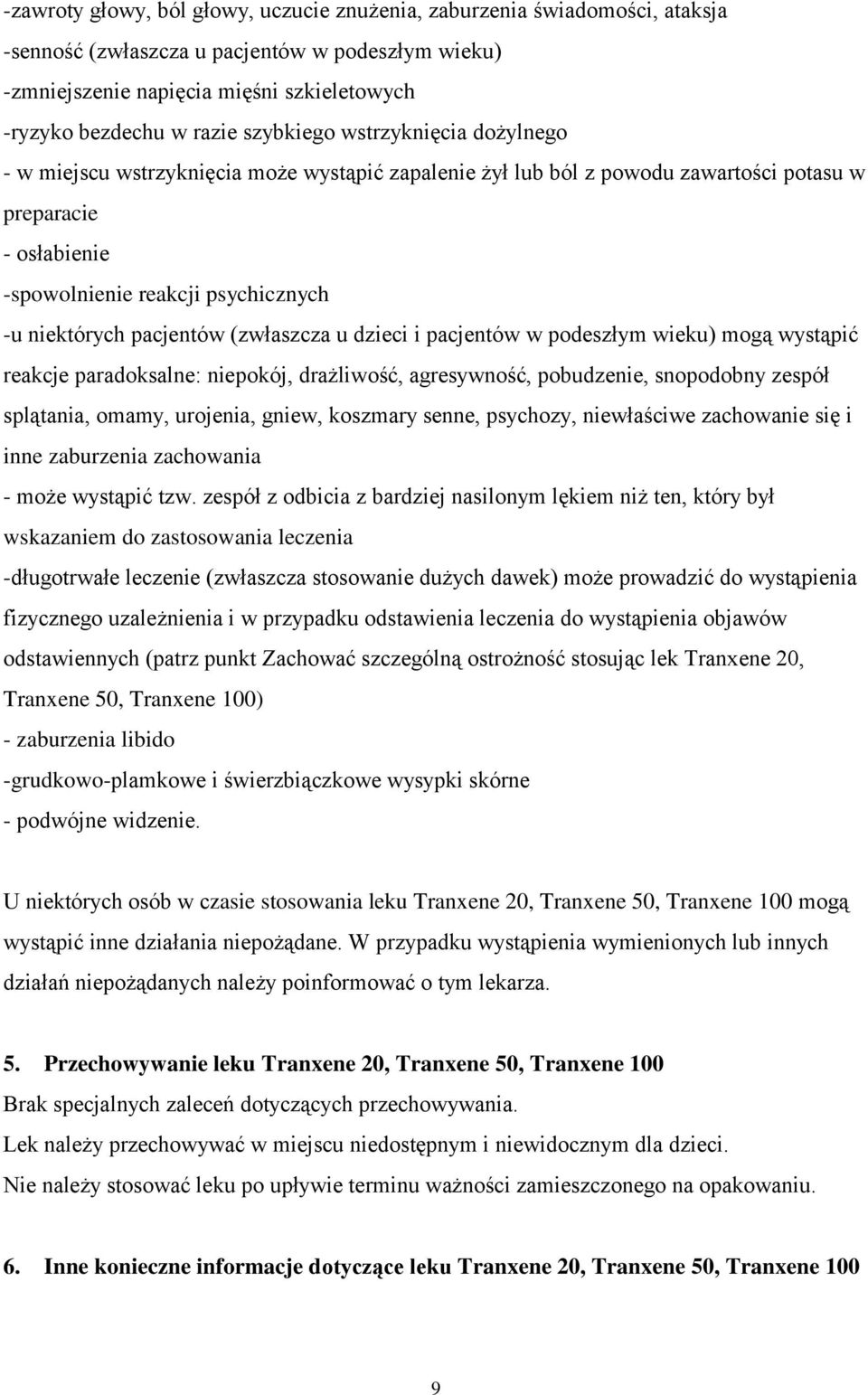 pacjentów (zwłaszcza u dzieci i pacjentów w podeszłym wieku) mogą wystąpić reakcje paradoksalne: niepokój, drażliwość, agresywność, pobudzenie, snopodobny zespół splątania, omamy, urojenia, gniew,