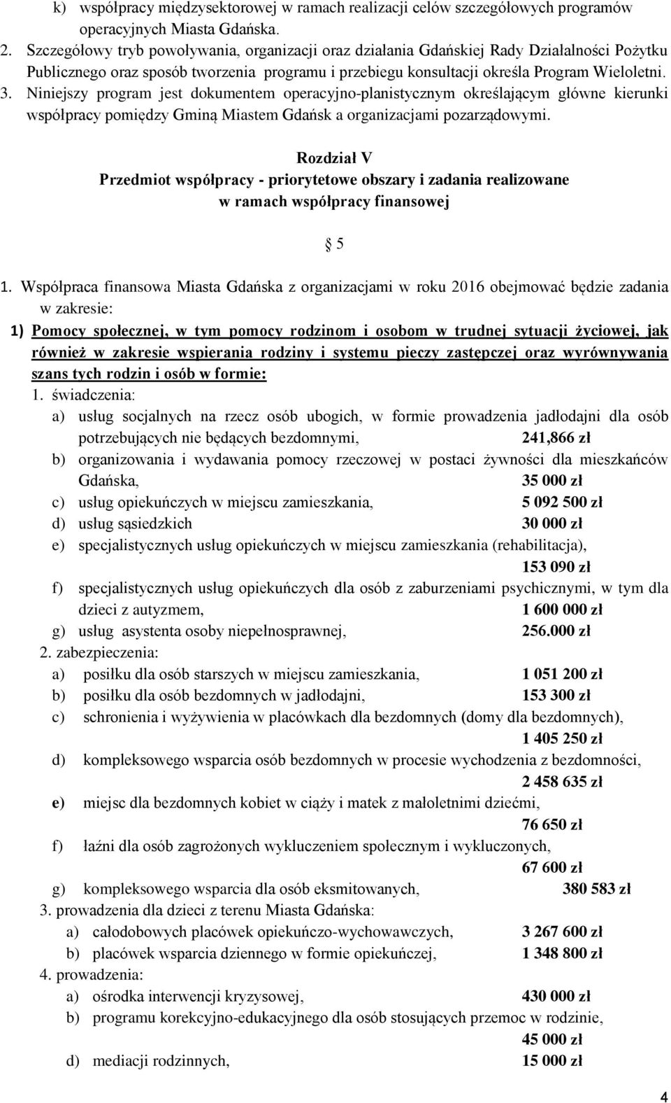 Niniejszy program jest dokumentem operacyjno-planistycznym określającym główne kierunki współpracy pomiędzy Gminą Miastem Gdańsk a organizacjami pozarządowymi.
