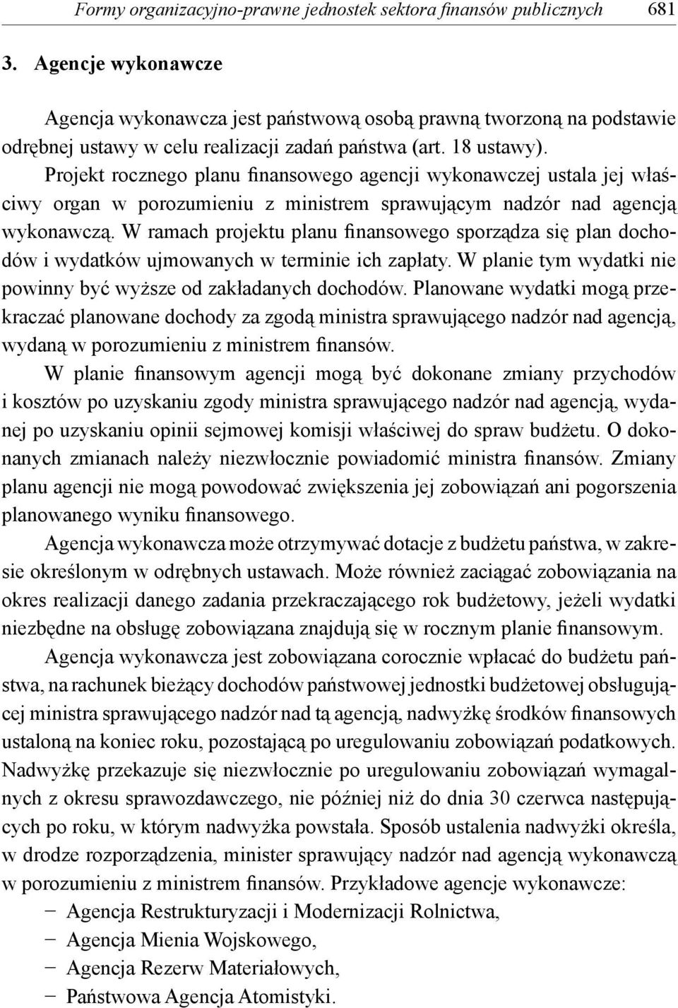 Projekt rocznego planu finansowego agencji wykonawczej ustala jej właściwy organ w porozumieniu z ministrem sprawującym nadzór nad agencją wykonawczą.