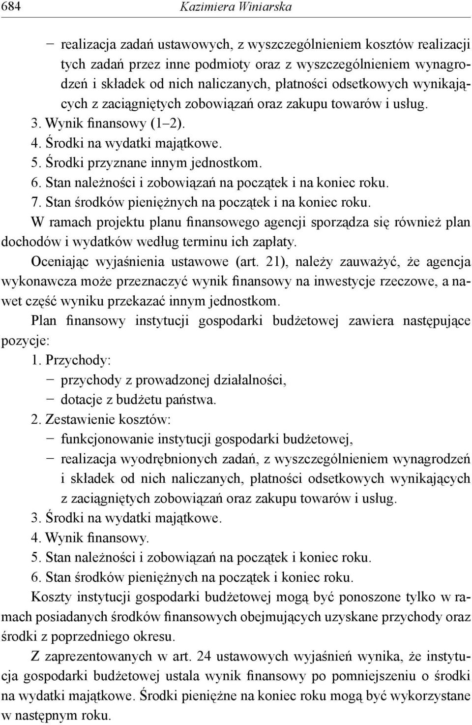Stan należności i zobowiązań na początek i na koniec roku. 7. Stan środków pieniężnych na początek i na koniec roku.