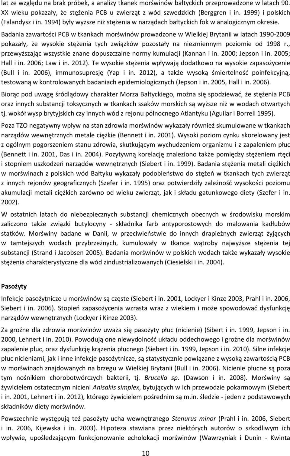 Badania zawartości PCB w tkankach morświnów prowadzone w Wielkiej Brytanii w latach 1990-2009 pokazały, że wysokie stężenia tych związków pozostały na niezmiennym poziomie od 1998 r.