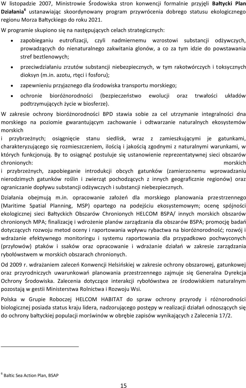 W programie skupiono się na następujących celach strategicznych: zapobieganiu eutrofizacji, czyli nadmiernemu wzrostowi substancji odżywczych, prowadzących do nienaturalnego zakwitania glonów, a co