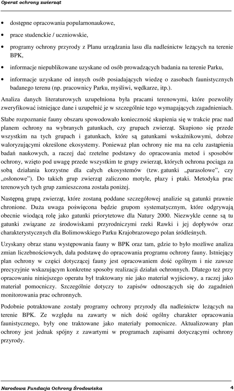 Analiza danych literaturowych uzupełniona była pracami terenowymi, które pozwoliły zweryfikować istniejące dane i uzupełnić je w szczególnie tego wymagających zagadnieniach.