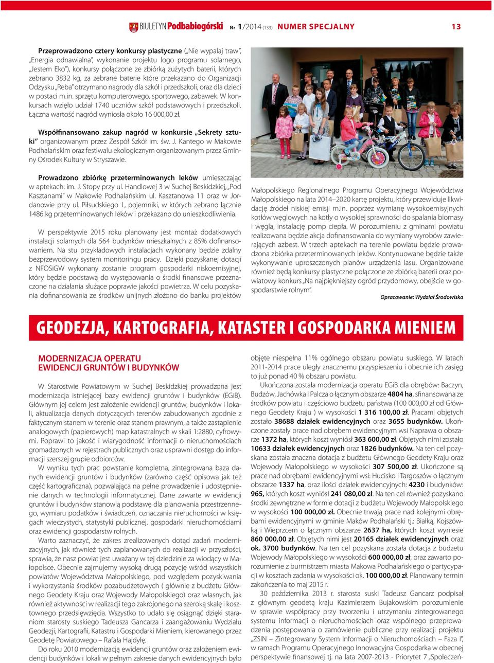 sprzętu komputerowego, sportowego, zabawek. W konkursach wzięło udział 1740 uczniów szkół podstawowych i przedszkoli. Łączna wartość nagród wyniosła około 16 000,00 zł.