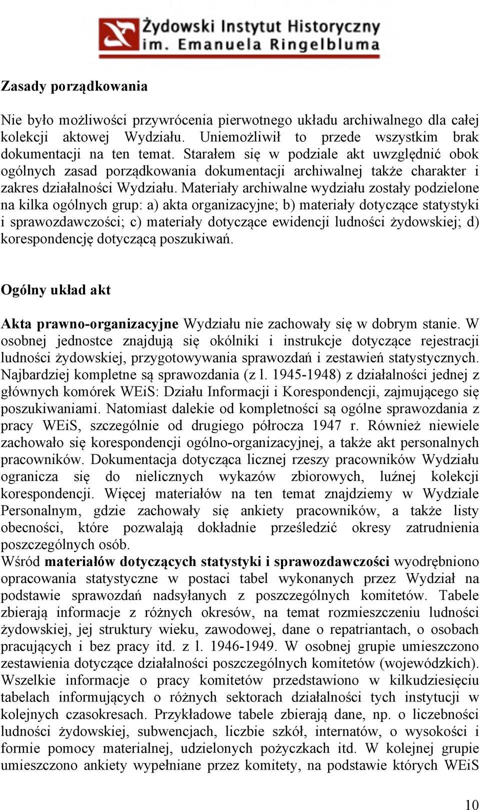 Materiały archiwalne wydziału zostały podzielone na kilka ogólnych grup: a) akta organizacyjne; b) materiały dotyczące statystyki i sprawozdawczości; c) materiały dotyczące ewidencji ludności