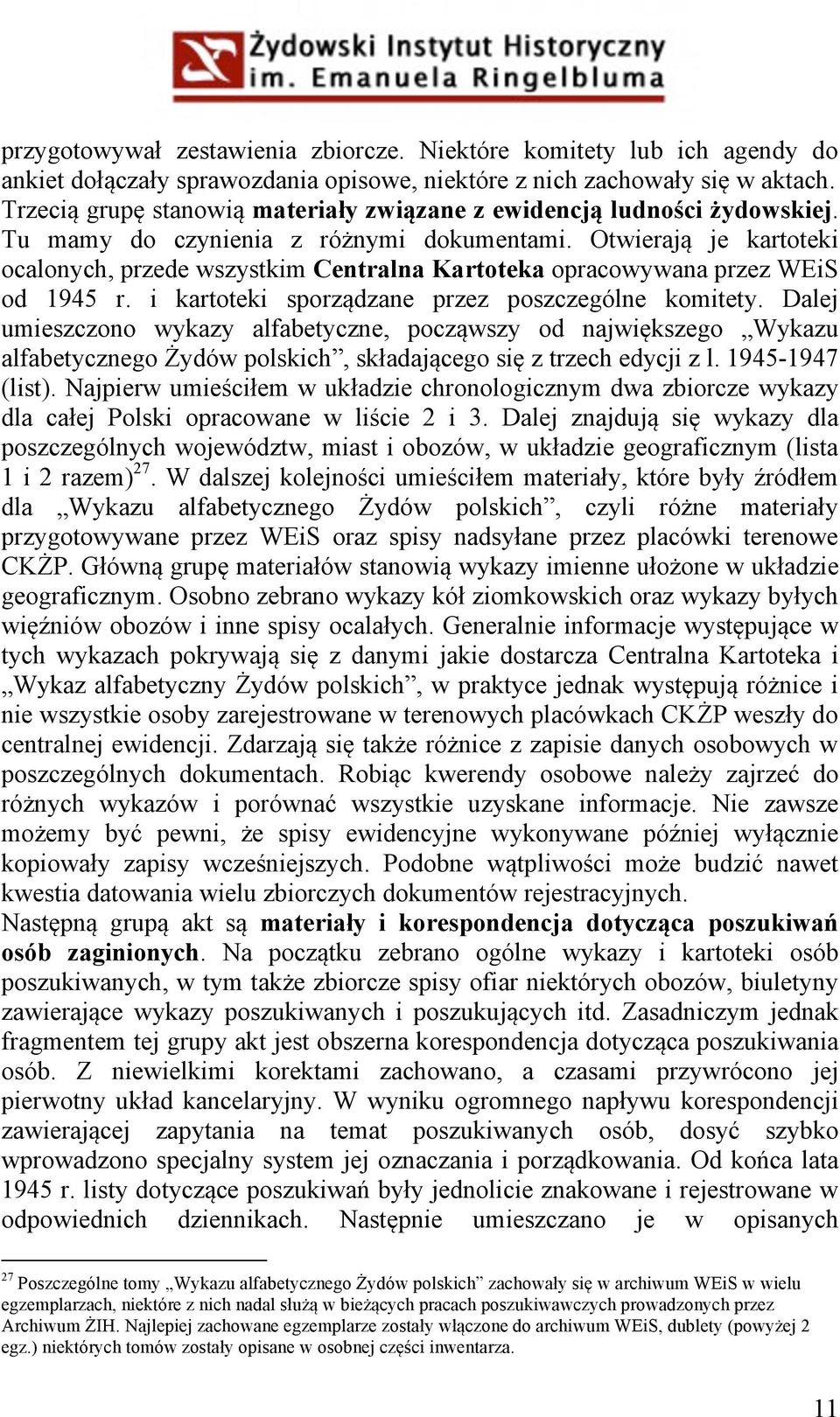 Otwierają je kartoteki ocalonych, przede wszystkim Centralna Kartoteka opracowywana przez WEiS od 1945 r. i kartoteki sporządzane przez poszczególne komitety.