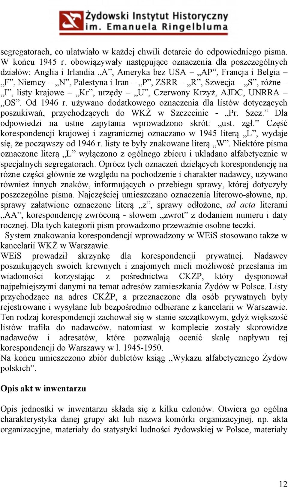 Kr, urzędy U, Czerwony Krzyż, AJDC, UNRRA OS. Od 1946 r. używano dodatkowego oznaczenia dla listów dotyczących poszukiwań, przychodzących do WKŻ w Szcze