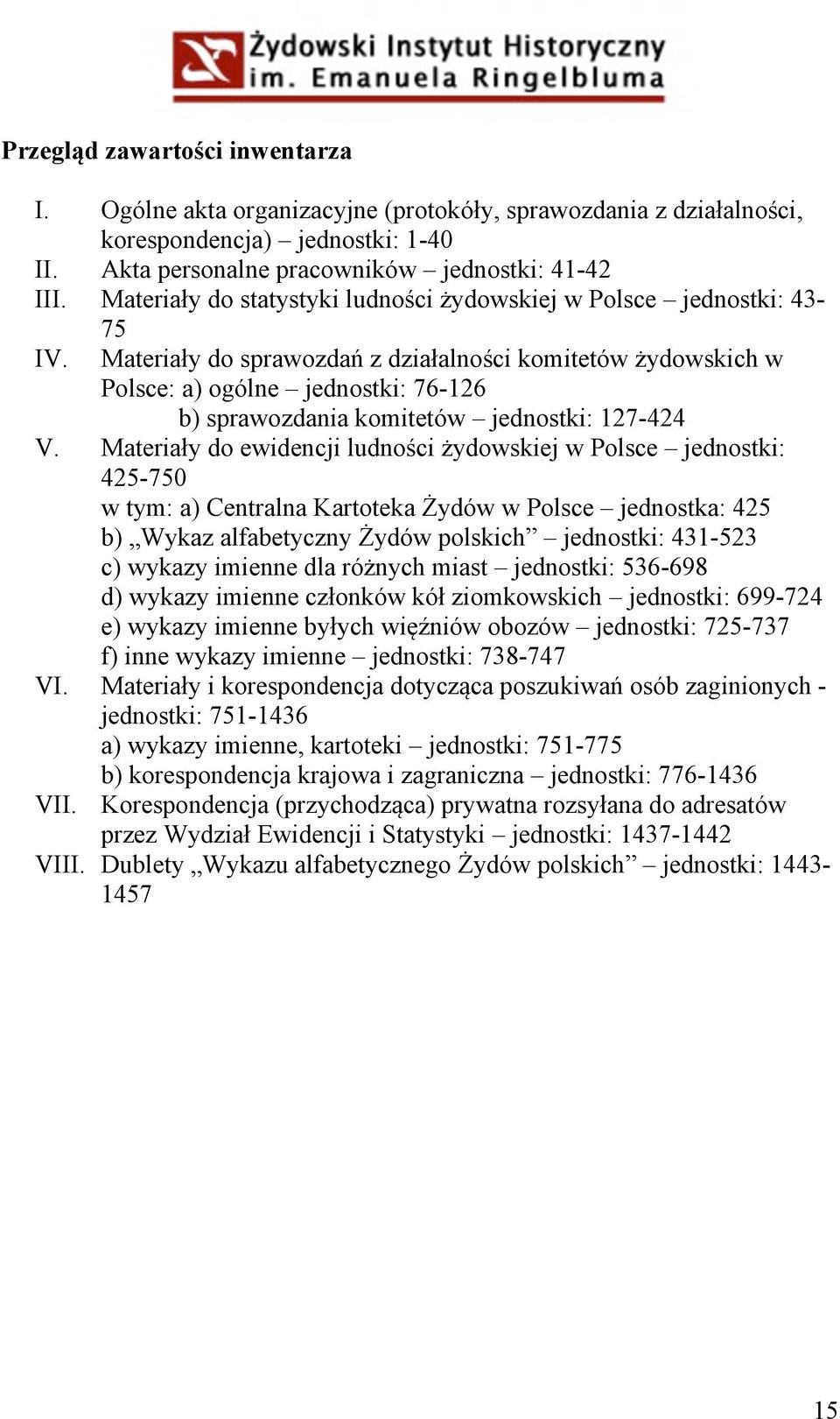 Materiały do sprawozdań z działalności komitetów żydowskich w Polsce: a) ogólne jednostki: 76-126 b) sprawozdania komitetów jednostki: 127-424 V.