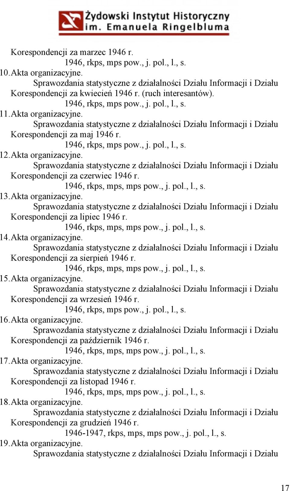 1946, rkps, mps pow., j. pol., l., s. 12. Akta organizacyjne. Sprawozdania statystyczne z działalności Działu Informacji i Działu Korespondencji za czerwiec 1946 r. 1946, rkps, mps, mps pow., j. pol., l., s. 13.