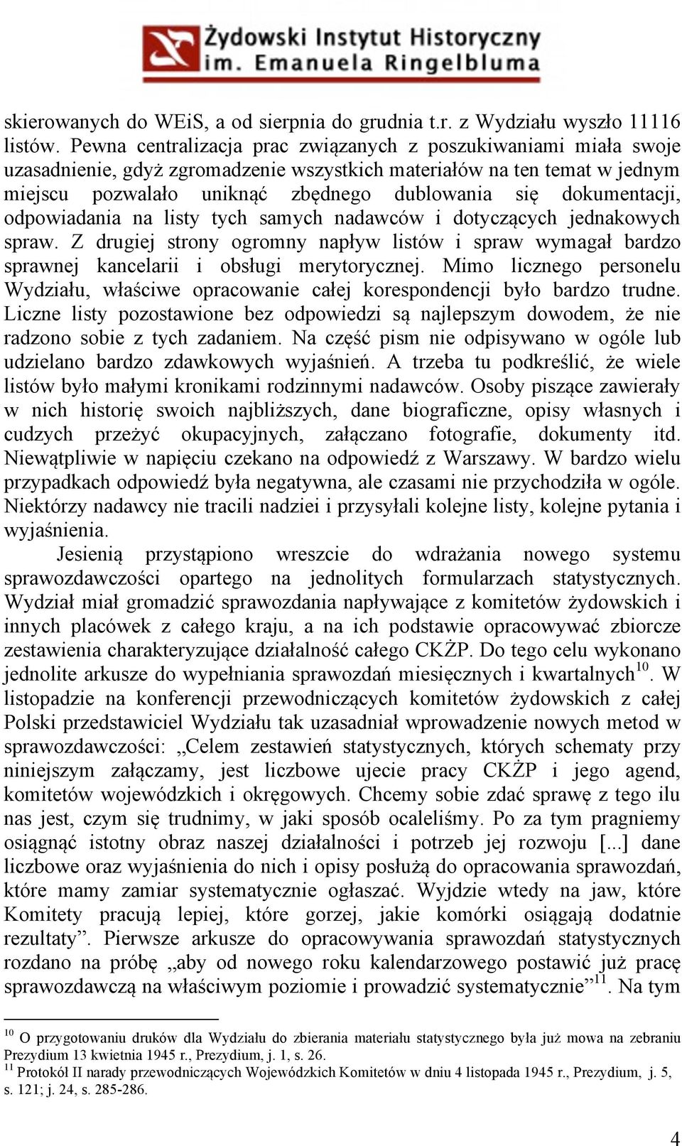 dokumentacji, odpowiadania na listy tych samych nadawców i dotyczących jednakowych spraw. Z drugiej strony ogromny napływ listów i spraw wymagał bardzo sprawnej kancelarii i obsługi merytorycznej.