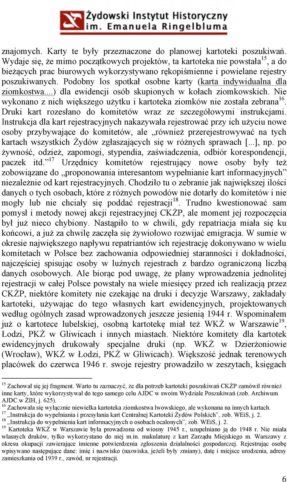 Podobny los spotkał osobne karty (karta indywidualna dla ziomkostwa...) dla ewidencji osób skupionych w kołach ziomkowskich.
