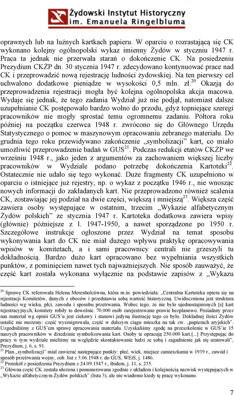 Na ten pierwszy cel uchwalono dodatkowe pieniądze w wysokości 0,5 mln. zł. 20 Okazją do przeprowadzenia rejestracji mogła być kolejna ogólnopolska akcja macowa.