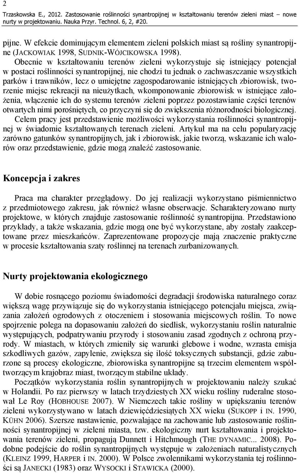 Obecnie w kształtowaniu terenów zieleni wykorzystuje się istniejący potencjał w postaci roślinności synantropijnej, nie chodzi tu jednak o zachwaszczanie wszystkich parków i trawników, lecz o
