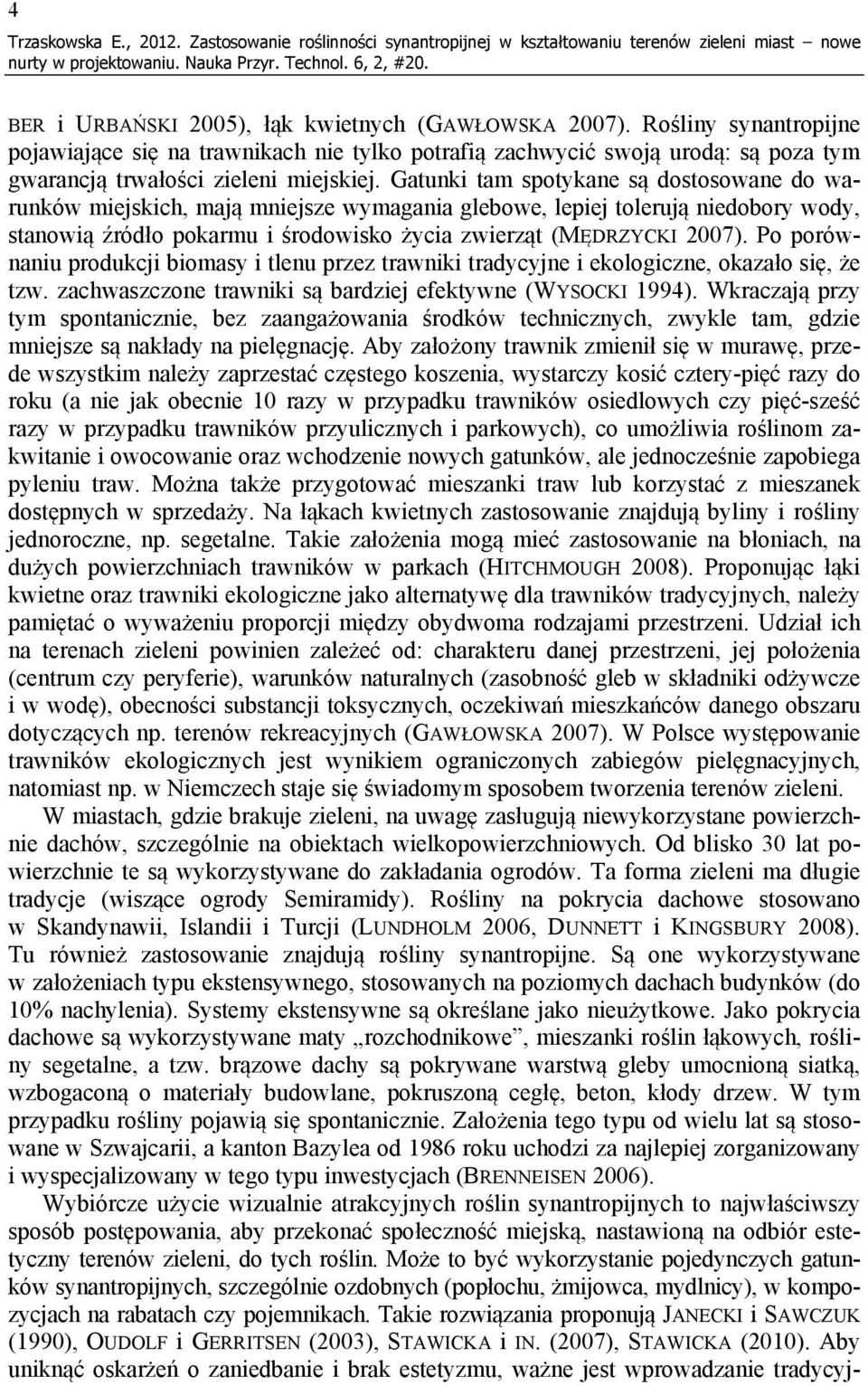 Gatunki tam spotykane są dostosowane do warunków miejskich, mają mniejsze wymagania glebowe, lepiej tolerują niedobory wody, stanowią źródło pokarmu i środowisko życia zwierząt (MĘDRZYCKI 2007).