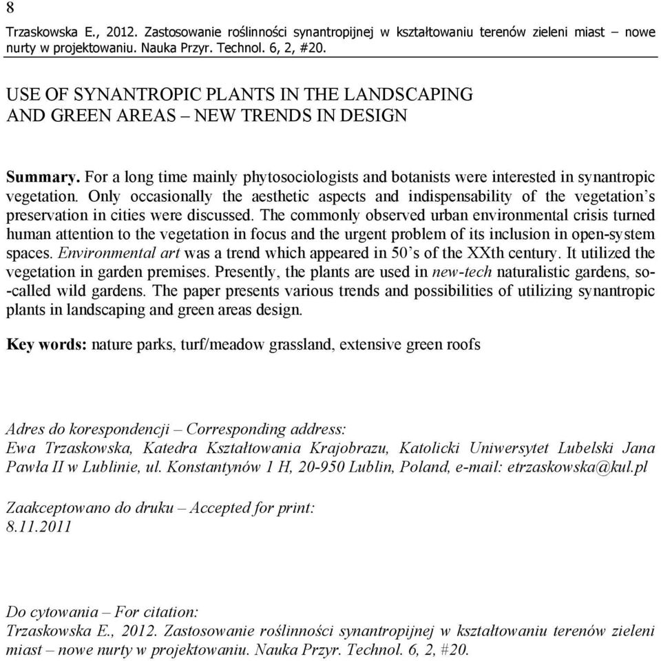Only occasionally the aesthetic aspects and indispensability of the vegetation s preservation in cities were discussed.