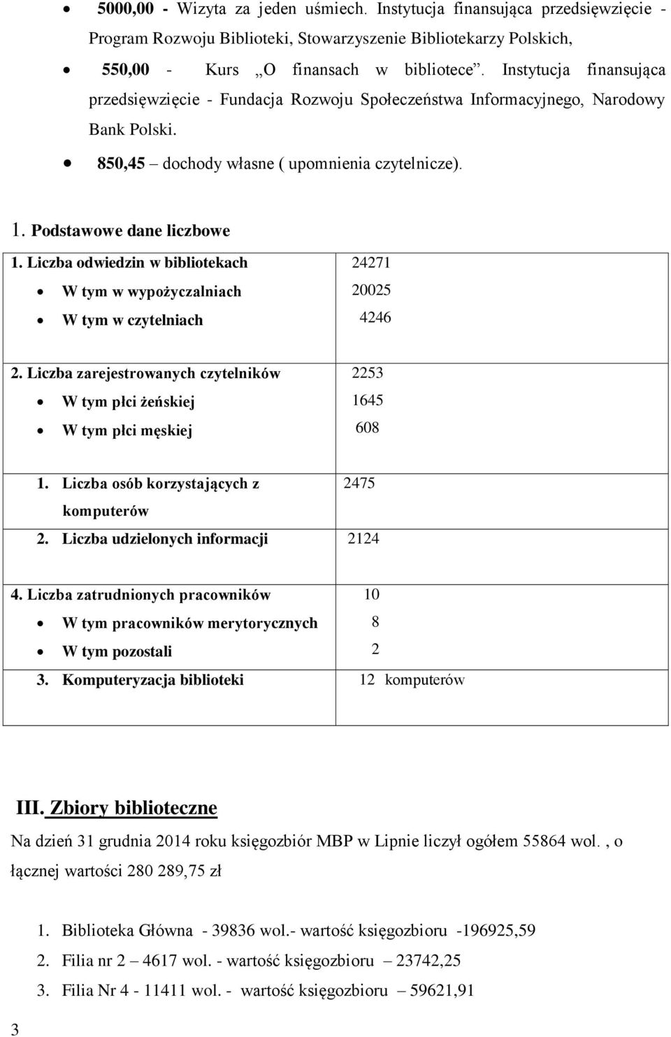 Liczba odwiedzin w bibliotekach W tym w wypożyczalniach W tym w czytelniach 24271 20025 4246 2. Liczba zarejestrowanych czytelników W tym płci żeńskiej W tym płci męskiej 2253 1645 608 1.