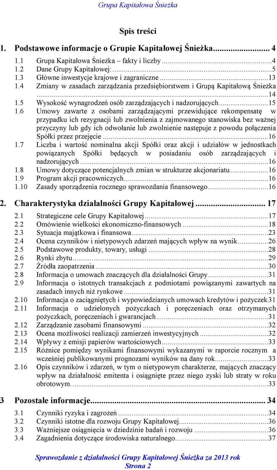 6 Umowy zawarte z osobami zarządzającymi przewidujące rekompensatę w przypadku ich rezygnacji lub zwolnienia z zajmowanego stanowiska bez ważnej przyczyny lub gdy ich odwołanie lub zwolnienie