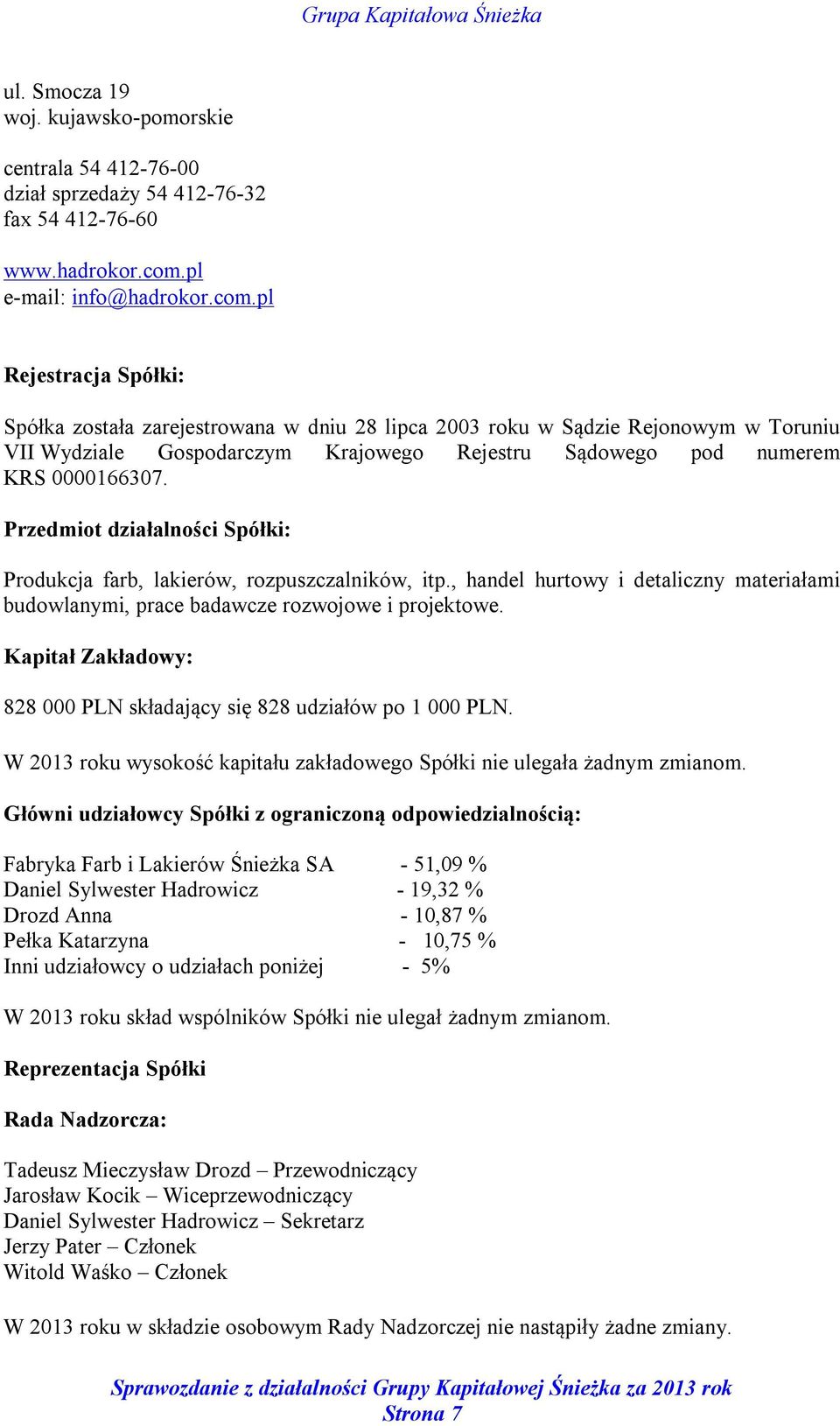 pl Rejestracja Spółki: Spółka została zarejestrowana w dniu 28 lipca 2003 roku w Sądzie Rejonowym w Toruniu VII Wydziale Gospodarczym Krajowego Rejestru Sądowego pod numerem KRS 0000166307.