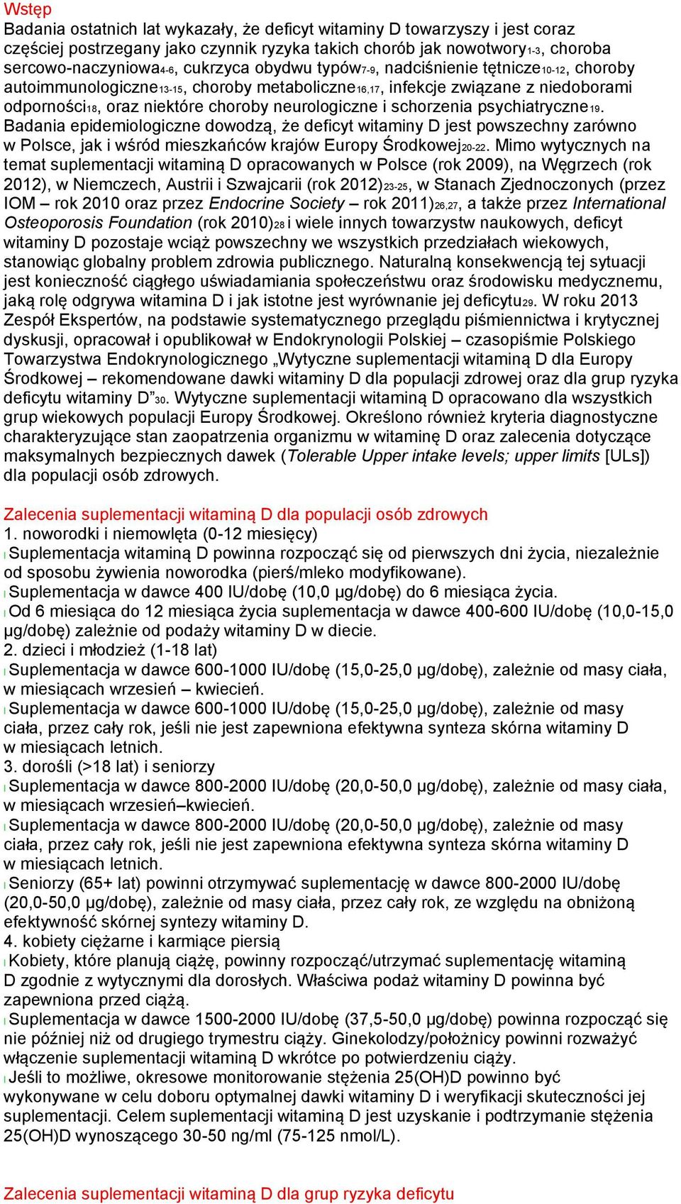 psychiatryczne19. Badania epidemiologiczne dowodzą, że deficyt witaminy D jest powszechny zarówno w Polsce, jak i wśród mieszkańców krajów Europy Środkowej20-22.