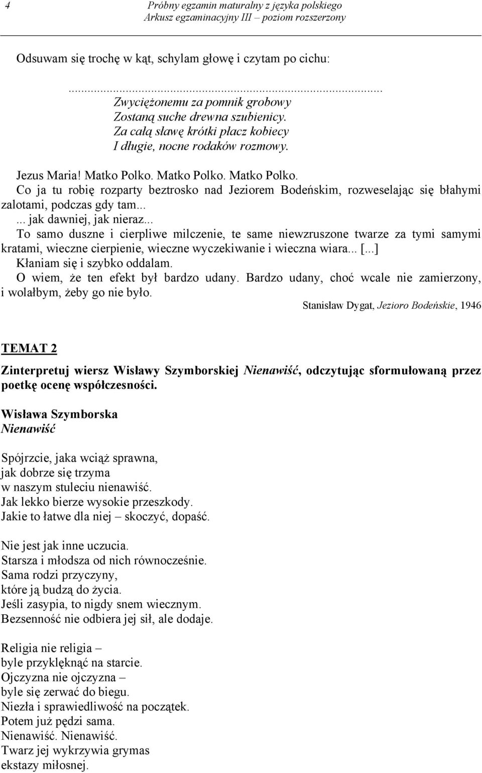 Matko Polko. Matko Polko. Co ja tu robię rozparty beztrosko nad Jeziorem Bodeńskim, rozweselając się błahymi zalotami, podczas gdy tam...... jak dawniej, jak nieraz.